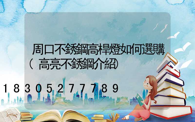 周口不銹鋼高桿燈如何選購(高亮不銹鋼介紹)