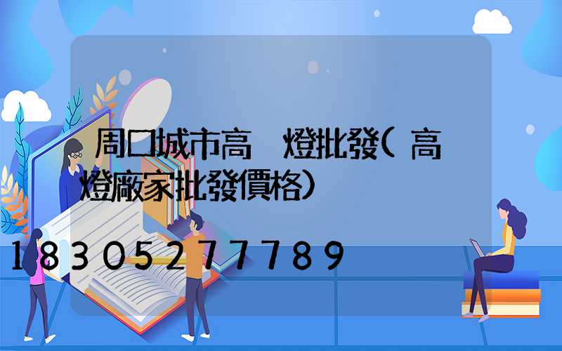 周口城市高桿燈批發(高桿燈廠家批發價格)