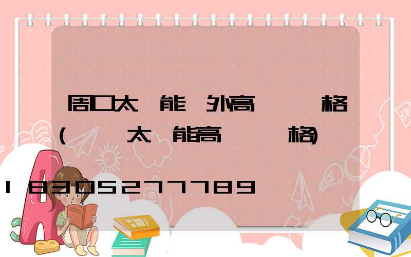 周口太陽能戶外高桿燈價格(廣場太陽能高桿燈價格)