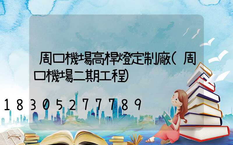 周口機場高桿燈定制廠(周口機場二期工程)