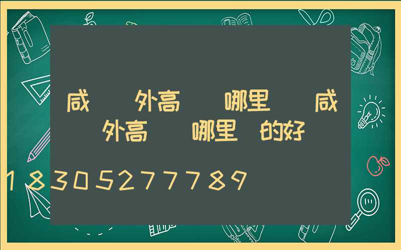 咸寧戶外高桿燈哪里賣(咸寧戶外高桿燈哪里賣的好)