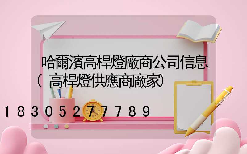 哈爾濱高桿燈廠商公司信息(高桿燈供應商廠家)