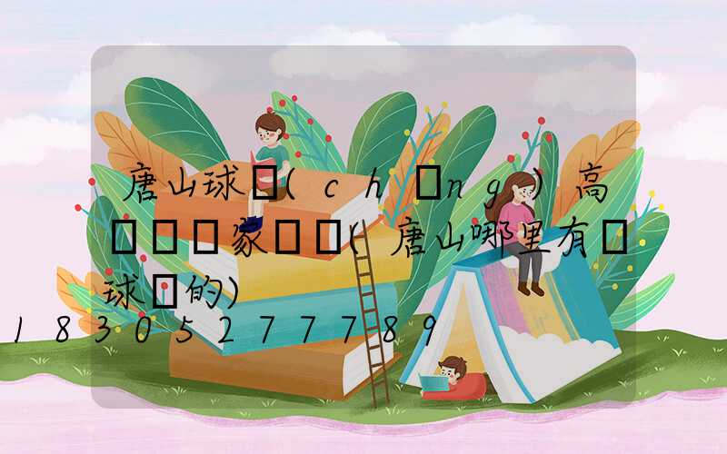 唐山球場(chǎng)高桿燈廠家電話(唐山哪里有賣球桿的)