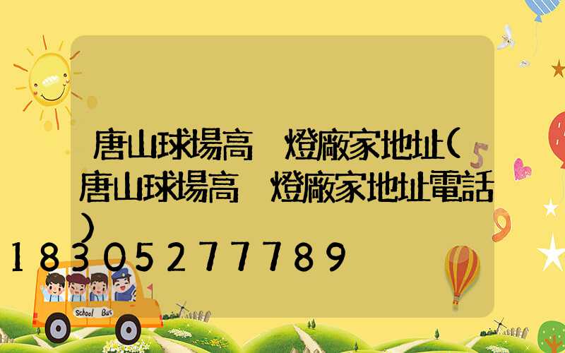 唐山球場高桿燈廠家地址(唐山球場高桿燈廠家地址電話)