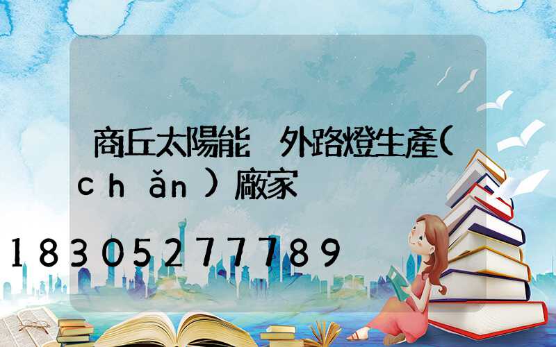 商丘太陽能戶外路燈生產(chǎn)廠家