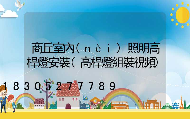商丘室內(nèi)照明高桿燈安裝(高桿燈組裝視頻)