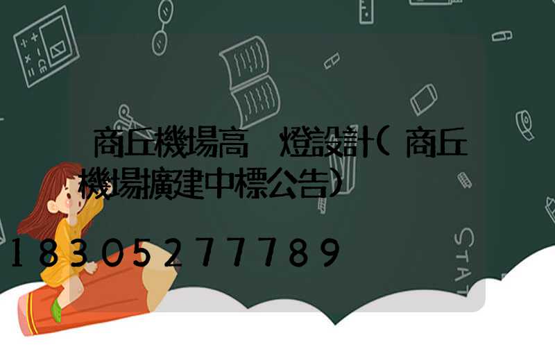 商丘機場高桿燈設計(商丘機場擴建中標公告)