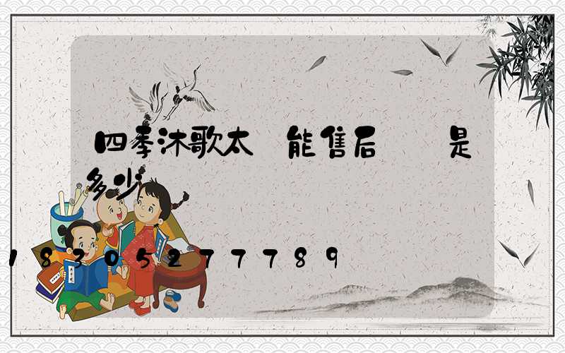 四季沐歌太陽能售后電話是多少