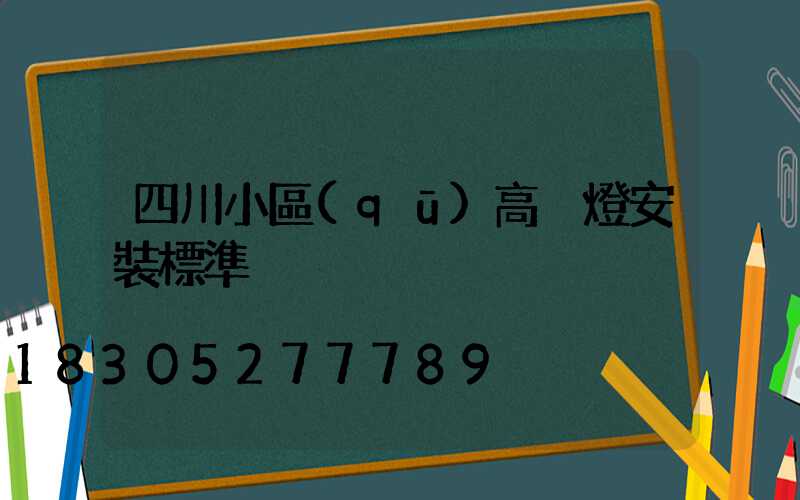 四川小區(qū)高桿燈安裝標準