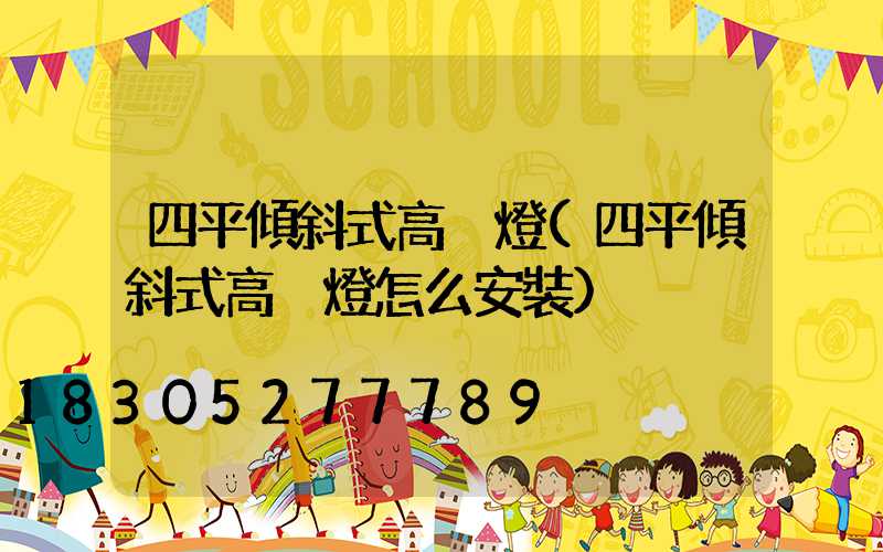 四平傾斜式高桿燈(四平傾斜式高桿燈怎么安裝)