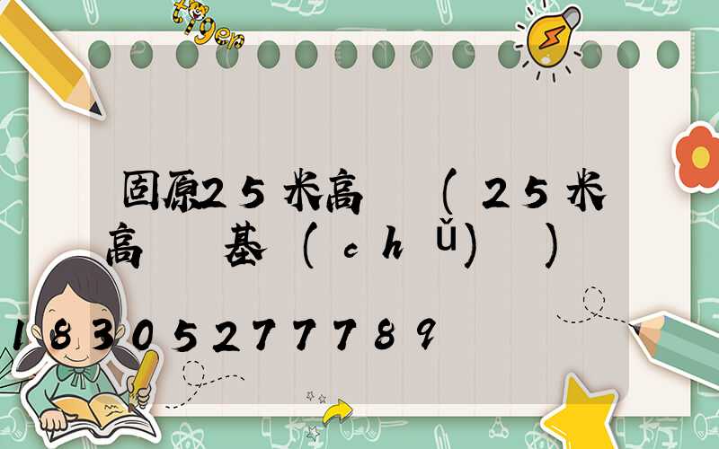 固原25米高桿燈(25米高桿燈基礎(chǔ)圖)