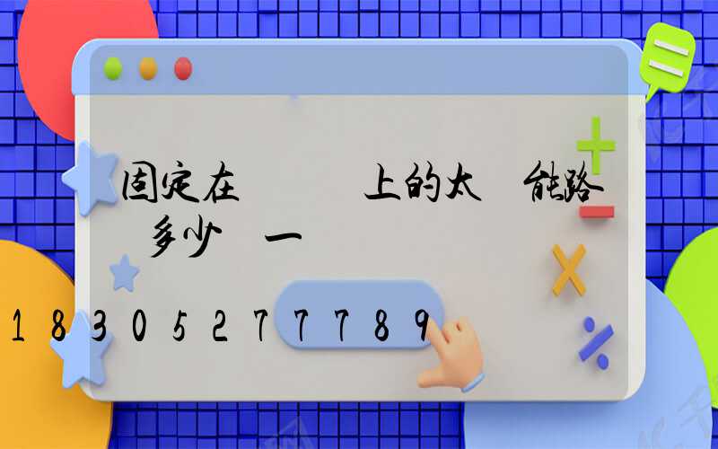 固定在電線桿上的太陽能路燈多少錢一個