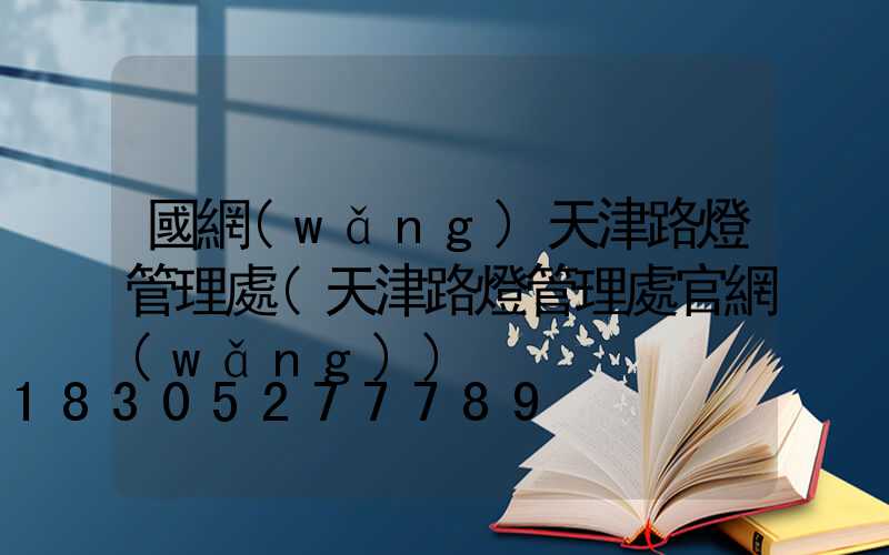 國網(wǎng)天津路燈管理處(天津路燈管理處官網(wǎng))