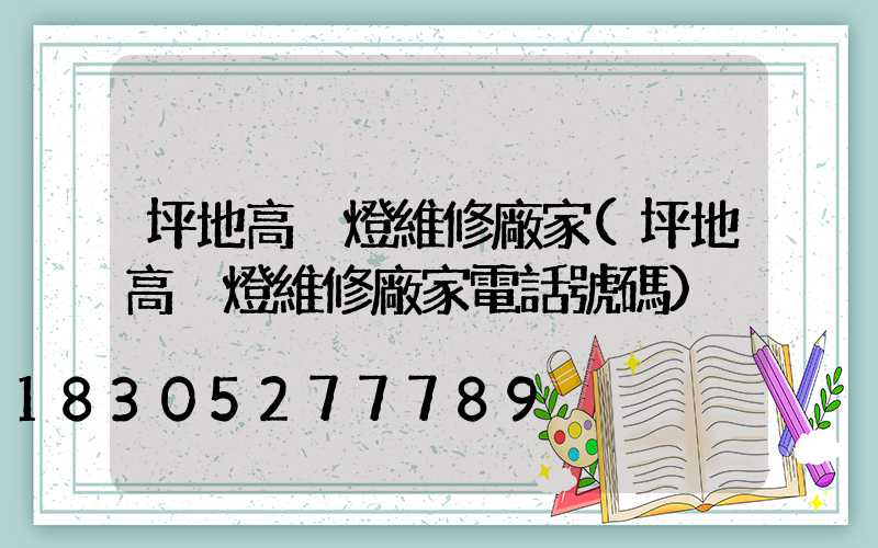 坪地高桿燈維修廠家(坪地高桿燈維修廠家電話號碼)