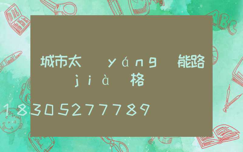 城市太陽(yáng)能路燈價(jià)格