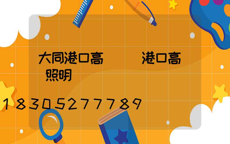 大同港口高桿燈(港口高桿燈照明標準)