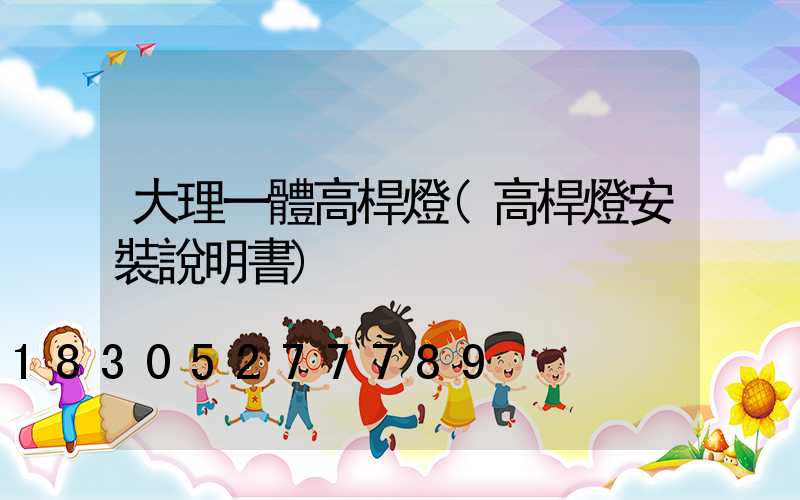 大理一體高桿燈(高桿燈安裝說明書)