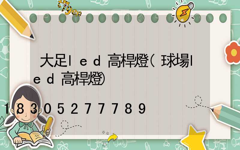 大足led高桿燈(球場led高桿燈)