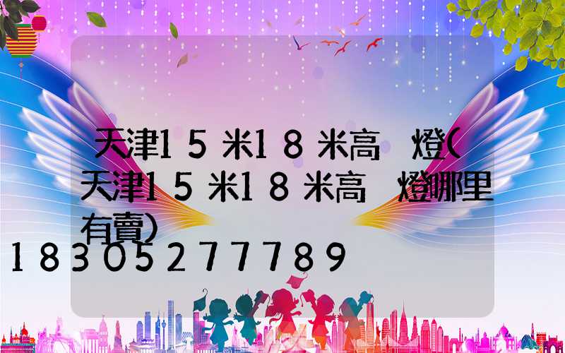 天津15米18米高桿燈(天津15米18米高桿燈哪里有賣)