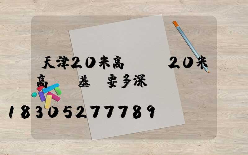 天津20米高桿燈(20米高桿燈基礎要多深)