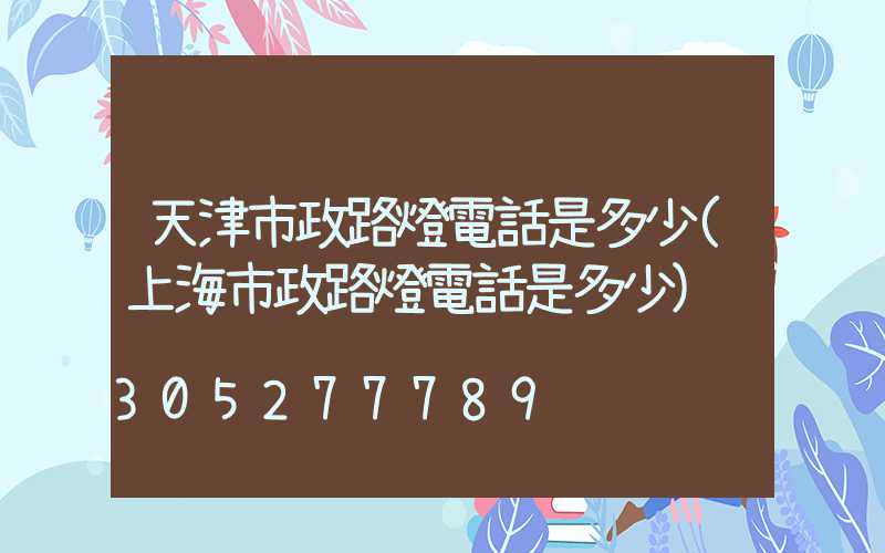 天津市政路燈電話是多少(上海市政路燈電話是多少)