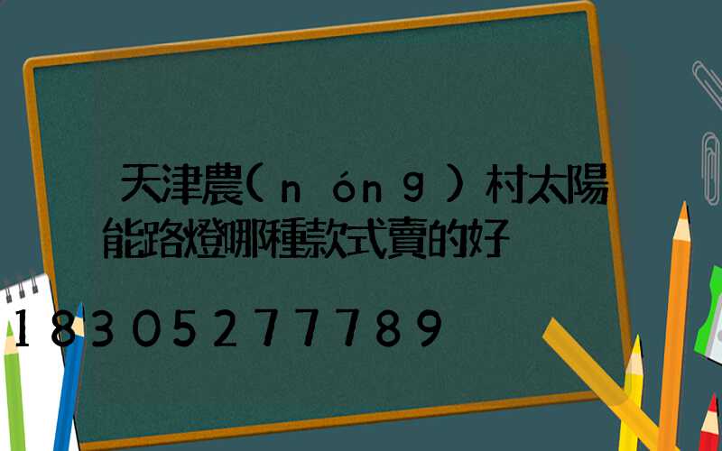 天津農(nóng)村太陽能路燈哪種款式賣的好