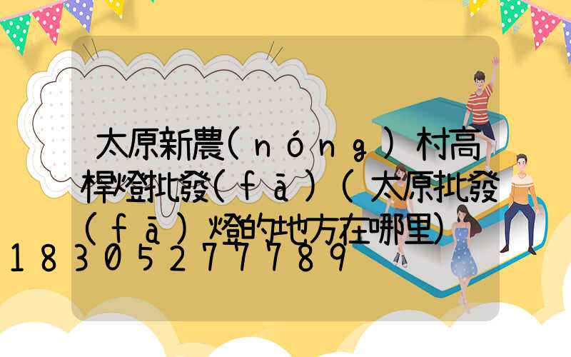 太原新農(nóng)村高桿燈批發(fā)(太原批發(fā)燈的地方在哪里)