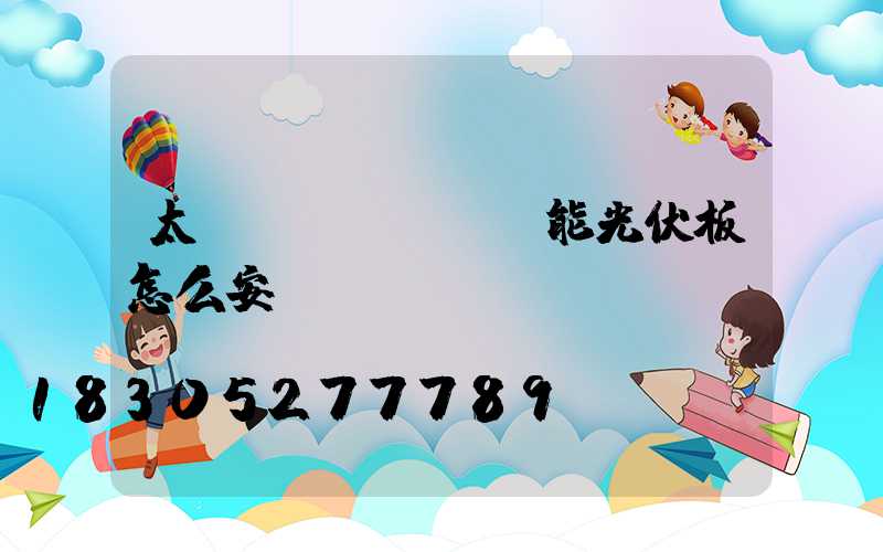 太陽(yáng)能光伏板怎么安裝