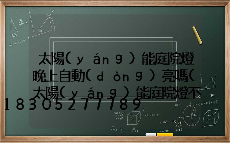 太陽(yáng)能庭院燈晚上自動(dòng)亮嗎(太陽(yáng)能庭院燈不亮解決方法)