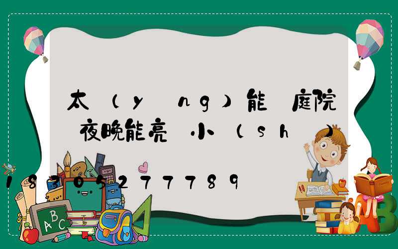 太陽(yáng)能燈庭院燈夜晚能亮幾小時(shí)