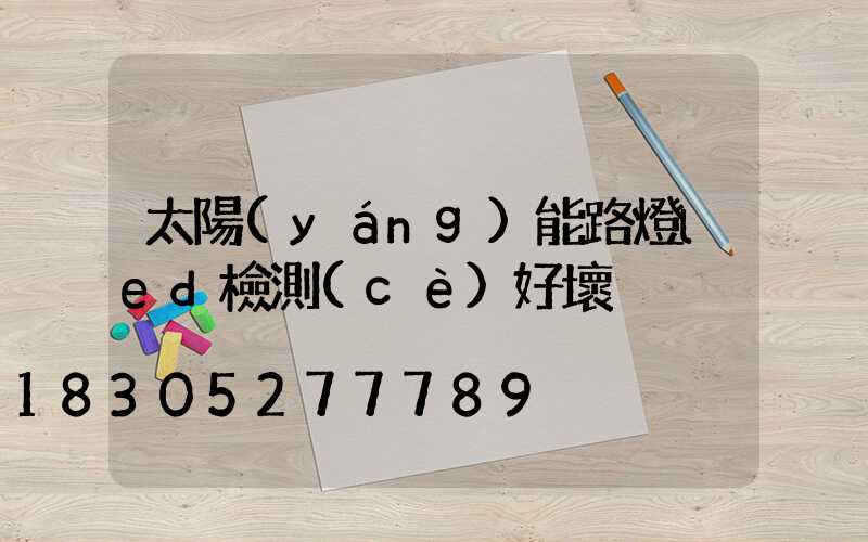 太陽(yáng)能路燈led檢測(cè)好壞