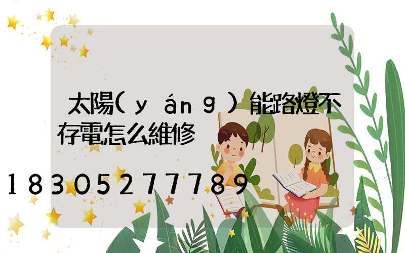 太陽(yáng)能路燈不存電怎么維修