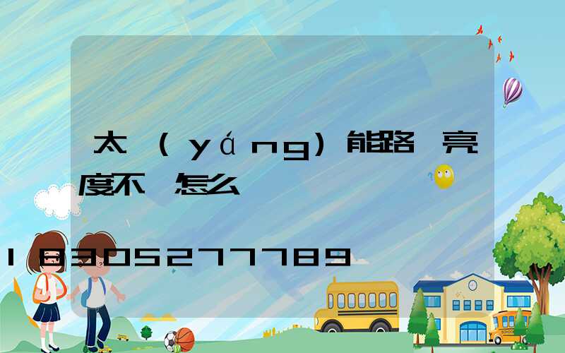 太陽(yáng)能路燈亮度不夠怎么辦