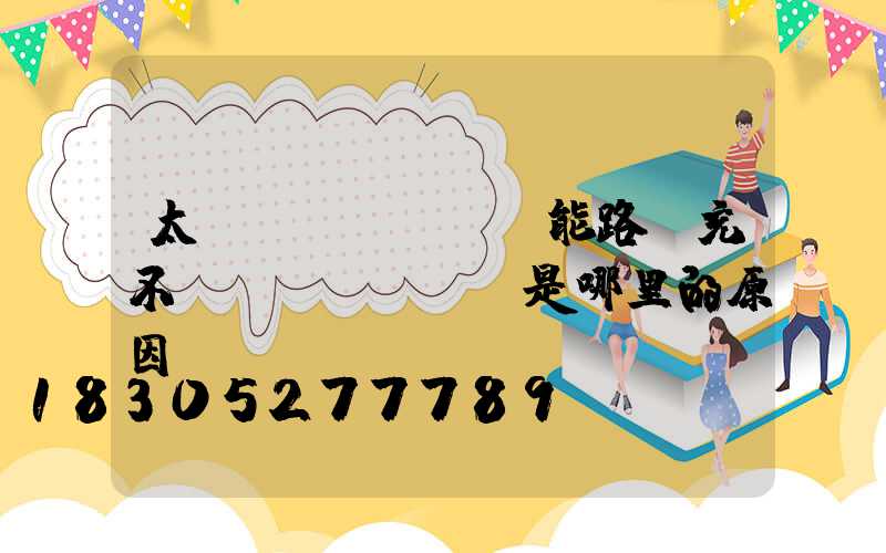 太陽(yáng)能路燈充不進(jìn)電是哪里的原因