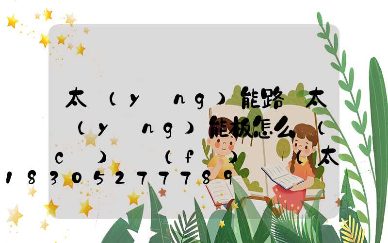 太陽(yáng)能路燈太陽(yáng)能板怎么測(cè)試發(fā)電嗎(太陽(yáng)能路燈太陽(yáng)能板安裝方向)