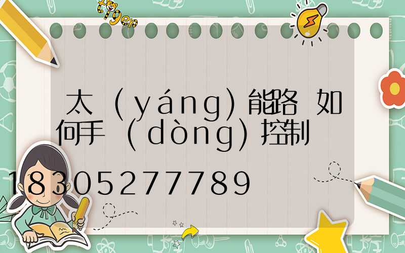 太陽(yáng)能路燈如何手動(dòng)控制