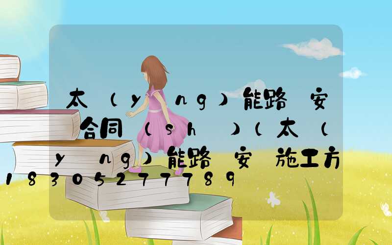 太陽(yáng)能路燈安裝合同書(shū)(太陽(yáng)能路燈安裝施工方案)