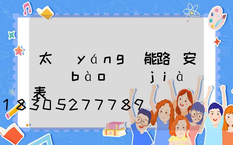 太陽(yáng)能路燈安裝報(bào)價(jià)表