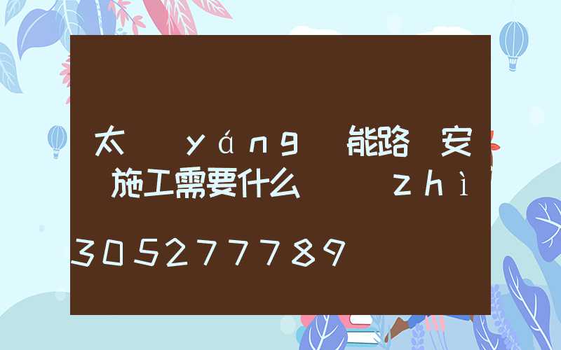 太陽(yáng)能路燈安裝施工需要什么資質(zhì)