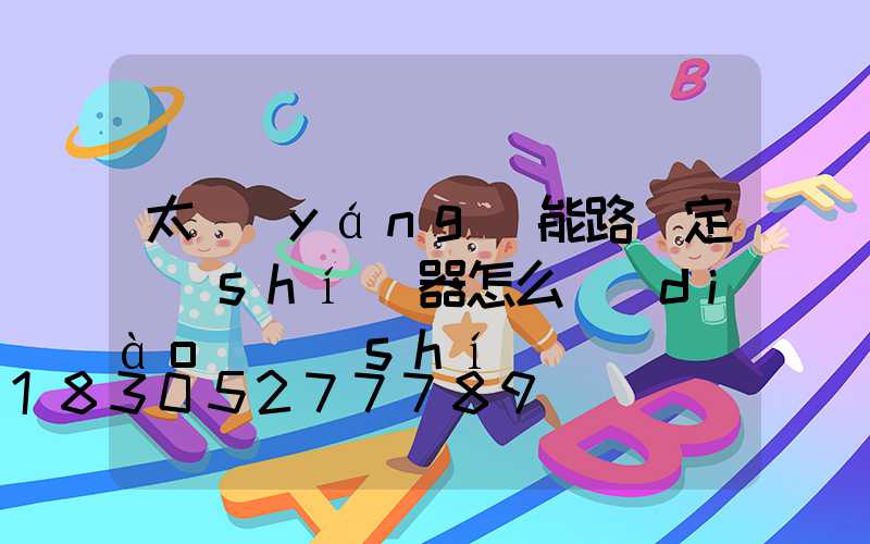 太陽(yáng)能路燈定時(shí)器怎么調(diào)時(shí)間