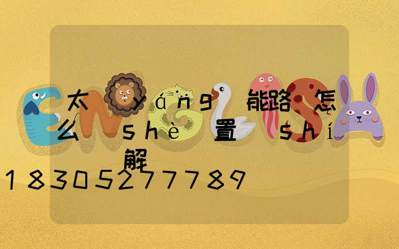 太陽(yáng)能路燈怎么設(shè)置時(shí)間圖解