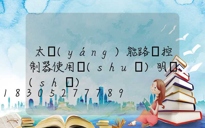 太陽(yáng)能路燈控制器使用說(shuō)明書(shū)