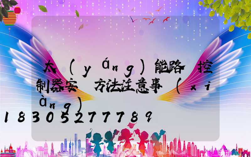 太陽(yáng)能路燈控制器安裝方法注意事項(xiàng)