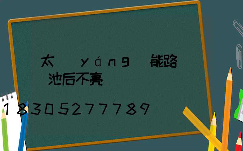 太陽(yáng)能路燈換電池后不亮