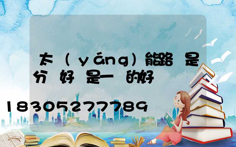 太陽(yáng)能路燈是分體好還是一體的好