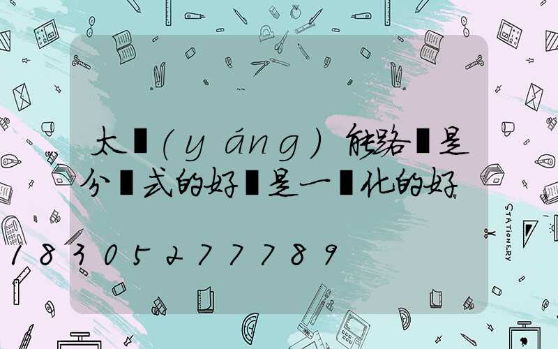 太陽(yáng)能路燈是分體式的好還是一體化的好