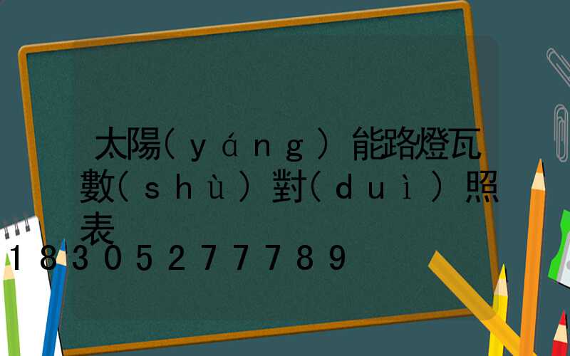太陽(yáng)能路燈瓦數(shù)對(duì)照表