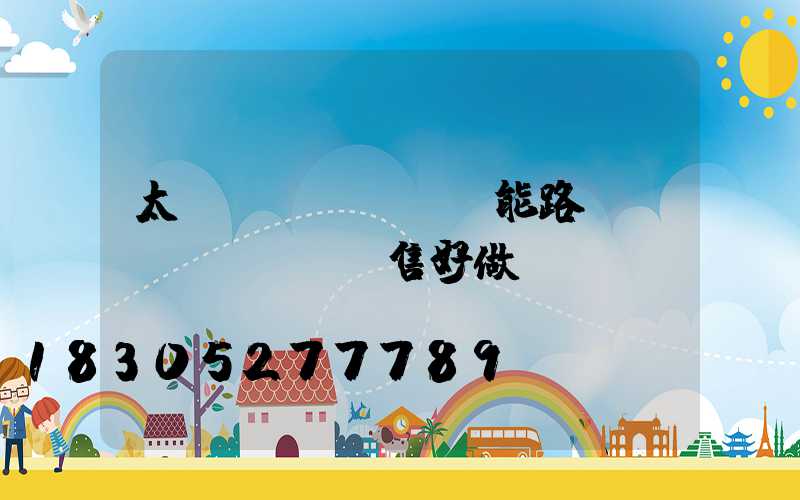 太陽(yáng)能路燈銷(xiāo)售好做嗎