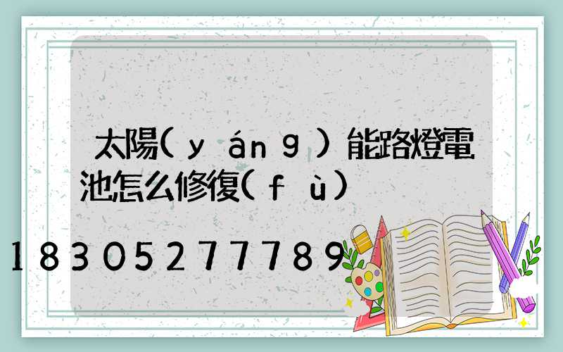 太陽(yáng)能路燈電池怎么修復(fù)