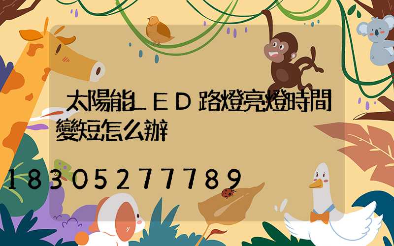 太陽能LED路燈亮燈時間變短怎么辦